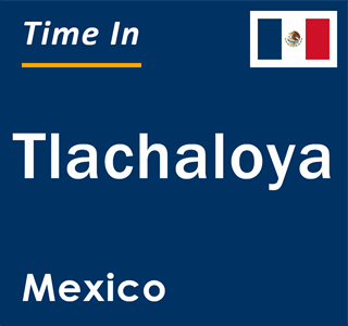 Current local time in Tlachaloya, Mexico