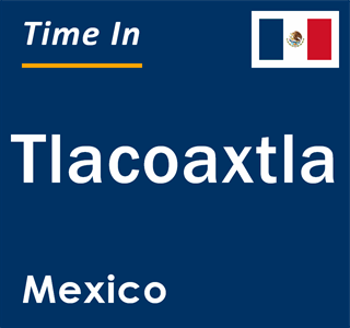 Current local time in Tlacoaxtla, Mexico