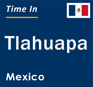 Current local time in Tlahuapa, Mexico