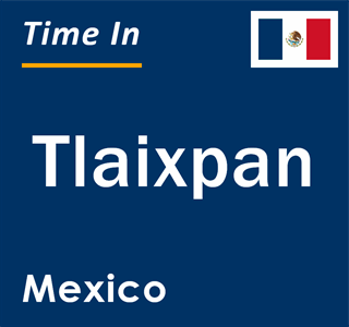 Current local time in Tlaixpan, Mexico