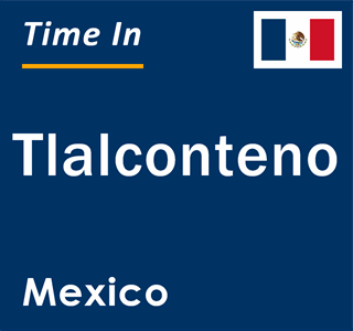 Current local time in Tlalconteno, Mexico