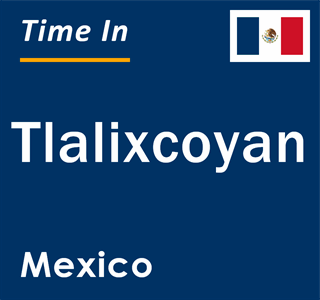 Current local time in Tlalixcoyan, Mexico