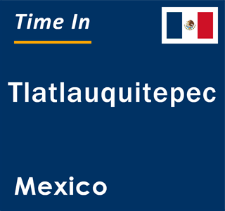 Current local time in Tlatlauquitepec, Mexico