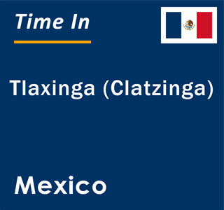 Current local time in Tlaxinga (Clatzinga), Mexico