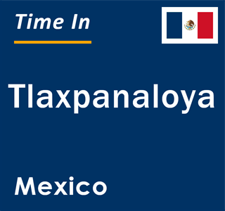 Current local time in Tlaxpanaloya, Mexico