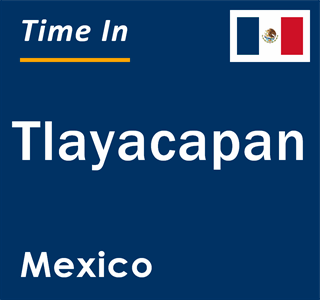 Current local time in Tlayacapan, Mexico