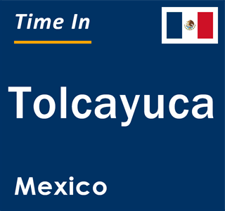 Current local time in Tolcayuca, Mexico