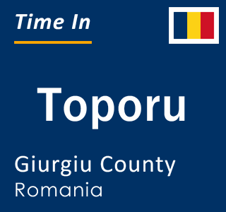 Current local time in Toporu, Giurgiu County, Romania