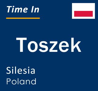 Current local time in Toszek, Silesia, Poland