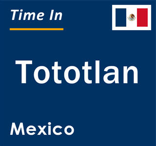 Current local time in Tototlan, Mexico