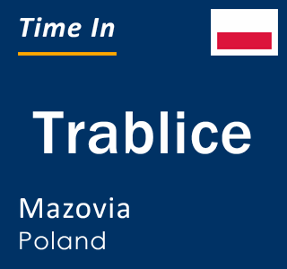 Current local time in Trablice, Mazovia, Poland