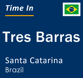 Current local time in Tres Barras, Santa Catarina, Brazil