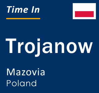 Current local time in Trojanow, Mazovia, Poland