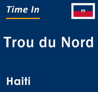 Current local time in Trou du Nord, Haiti