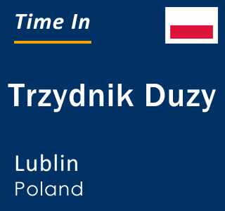 Current local time in Trzydnik Duzy, Lublin, Poland
