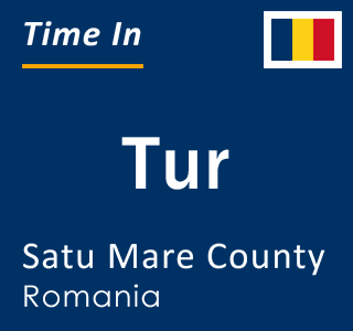 Current Local Time in Tur, Satu Mare County, Romania