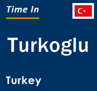 Current local time in Turkoglu, Turkey
