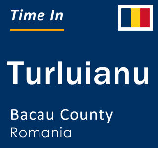 Current local time in Turluianu, Bacau County, Romania