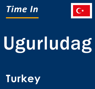 Current local time in Ugurludag, Turkey