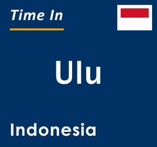 Current local time in Ulu, Indonesia