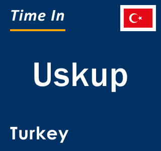 Current local time in Uskup, Turkey