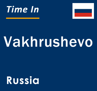 Current local time in Vakhrushevo, Russia