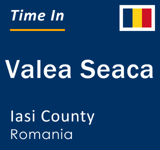 Current local time in Valea Seaca, Iasi County, Romania
