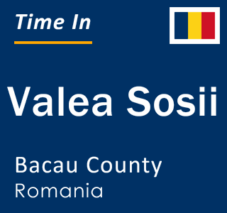 Current local time in Valea Sosii, Bacau County, Romania