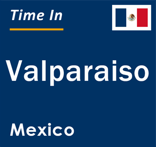 Current local time in Valparaiso, Mexico