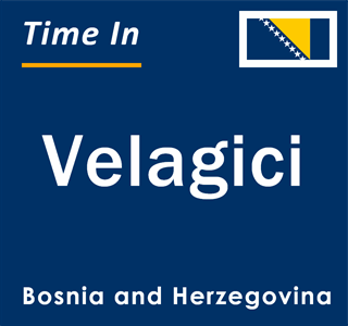 Current local time in Velagici, Bosnia and Herzegovina