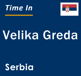 Current local time in Velika Greda, Serbia