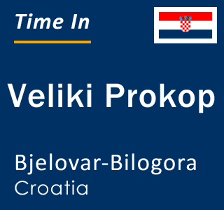 Current local time in Veliki Prokop, Bjelovar-Bilogora, Croatia