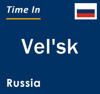 Current local time in Vel'sk, Russia
