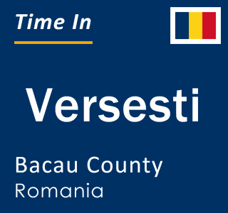 Current local time in Versesti, Bacau County, Romania