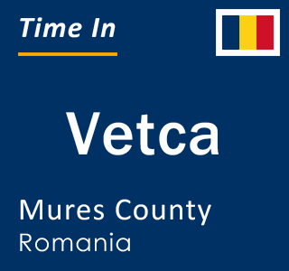 Current local time in Vetca, Mures County, Romania