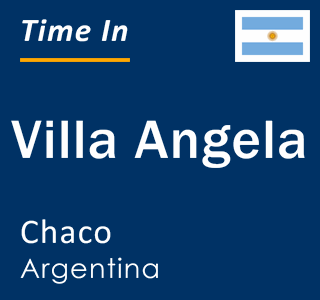 Current local time in Villa Angela, Chaco, Argentina