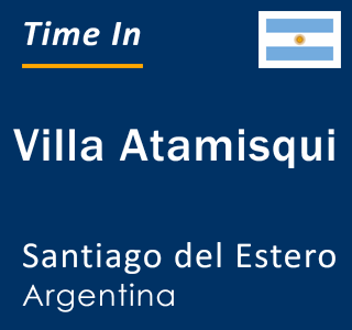 Current local time in Villa Atamisqui, Santiago del Estero, Argentina