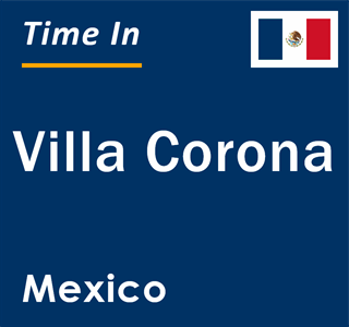 Current local time in Villa Corona, Mexico