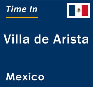 Current local time in Villa de Arista, Mexico