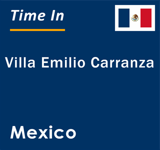 Current local time in Villa Emilio Carranza, Mexico