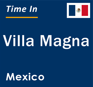 Current local time in Villa Magna, Mexico
