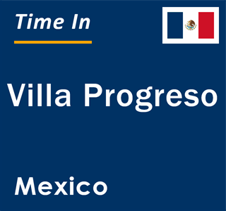 Current local time in Villa Progreso, Mexico