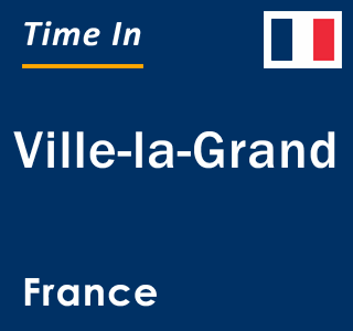 Current local time in Ville-la-Grand, France