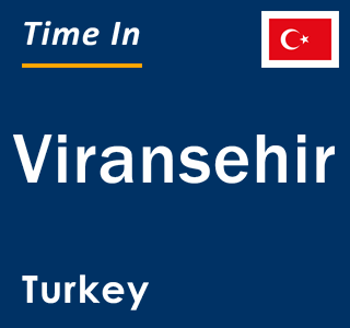 Current local time in Viransehir, Turkey