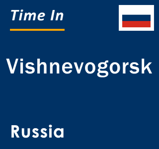 Current local time in Vishnevogorsk, Russia