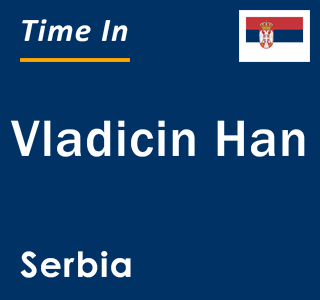 Current local time in Vladicin Han, Serbia