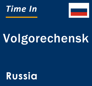 Current local time in Volgorechensk, Russia