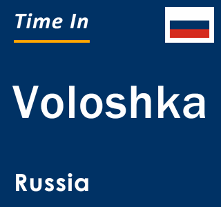 Current local time in Voloshka, Russia