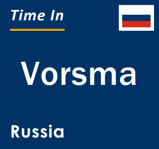 Current local time in Vorsma, Russia