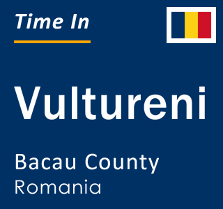 Current local time in Vultureni, Bacau County, Romania